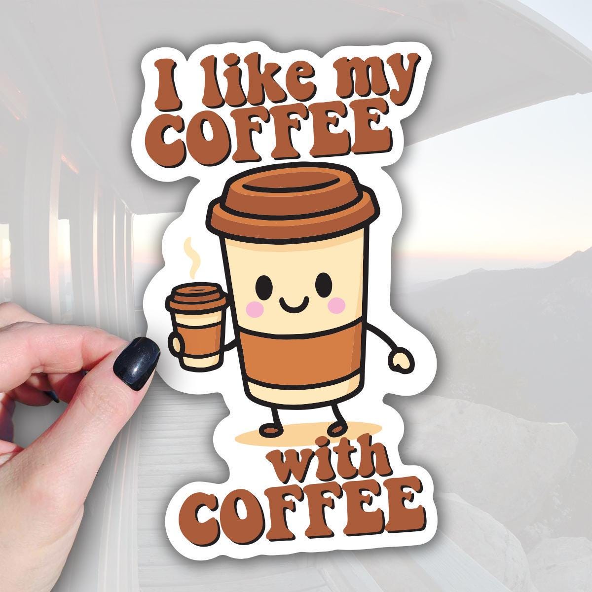 A sticker with a cartoon coffee cup character holding a cup of coffee, accompanied by the text I like my coffee with coffee.