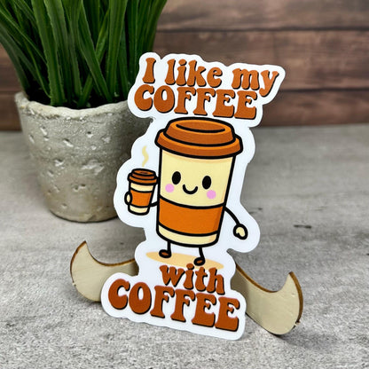 Funny Coffee Quote Sticker: I like my Coffee with coffee, Vinyl Decal, 4in x 2in, Waterproof