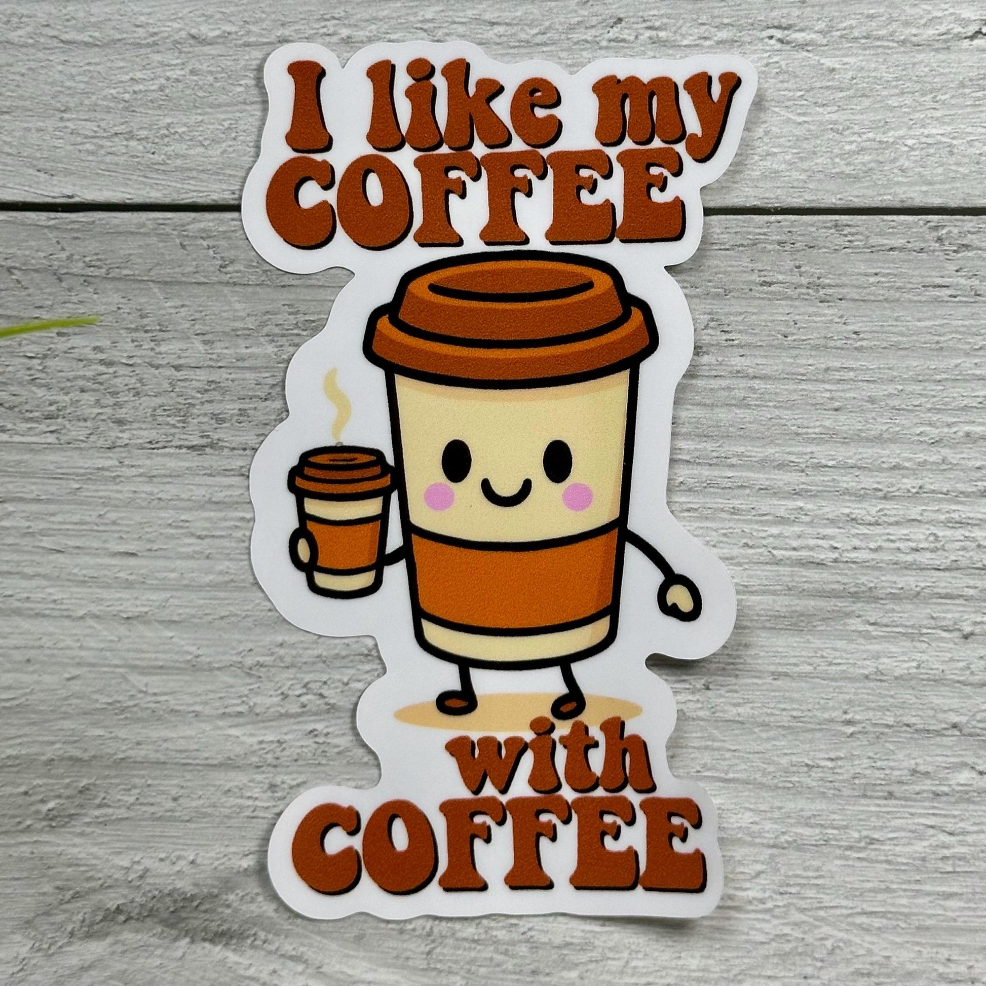 Funny Coffee Quote Sticker: I like my Coffee with coffee, Vinyl Decal, 4in x 2in, Waterproof