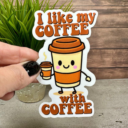 Funny Coffee Quote Sticker: I like my Coffee with coffee, Vinyl Decal, 4in x 2in, Waterproof