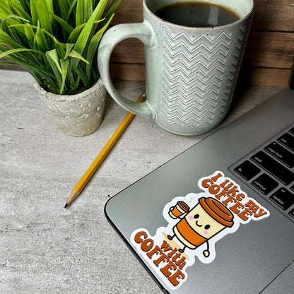 Funny Coffee Quote Sticker: I like my Coffee with coffee, Vinyl Decal, 4in x 2in, Waterproof