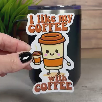 Funny Coffee Quote Sticker: I like my Coffee with coffee, Vinyl Decal, 4in x 2in, Waterproof